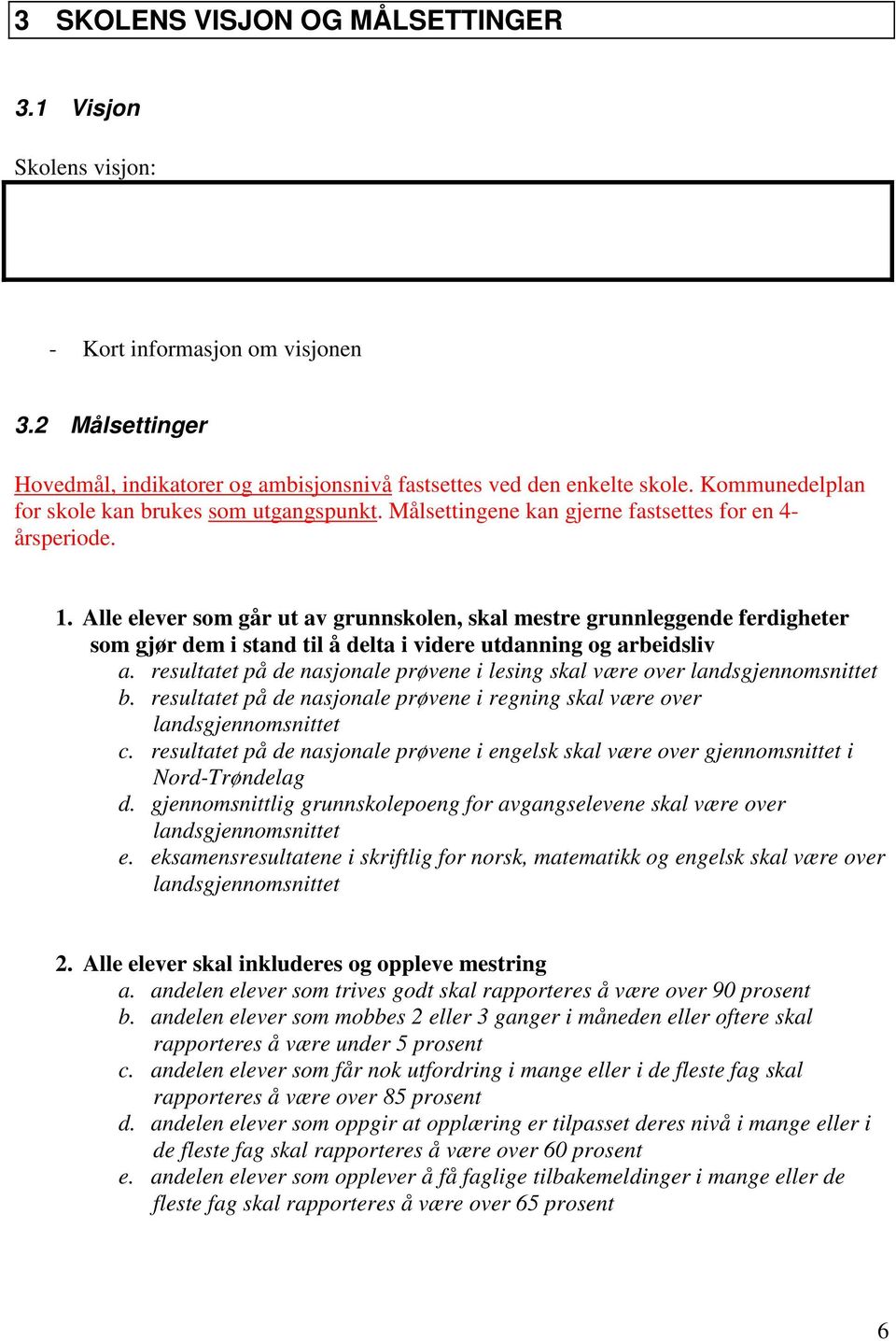 Alle elever som går ut av grunnskolen, skal mestre grunnleggende ferdigheter som gjør dem i stand til å delta i videre utdanning og arbeidsliv a.