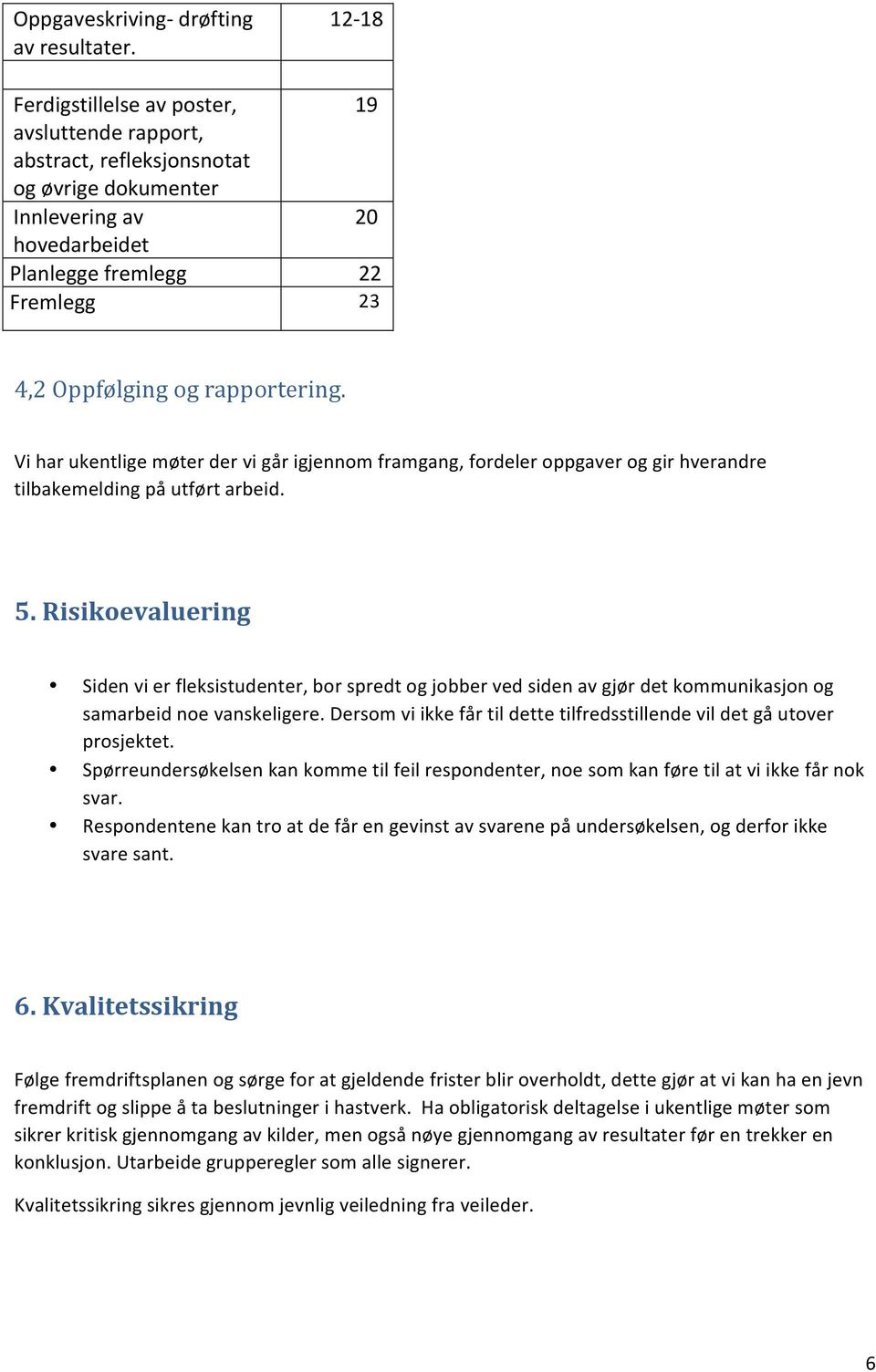 rapportering. Vi har ukentlige møter der vi går igjennom framgang, fordeler oppgaver og gir hverandre tilbakemelding på utført arbeid. 5.