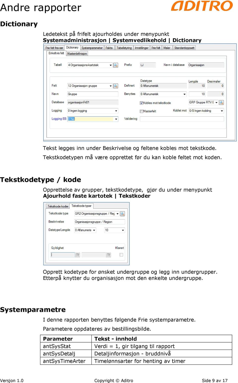 Tekstkodetype / kode Opprettelse av grupper, tekstkodetype, gjør du under menypunkt Ajourhold faste kartotek Tekstkoder Opprett kodetype for ønsket undergruppe og legg inn undergrupper.