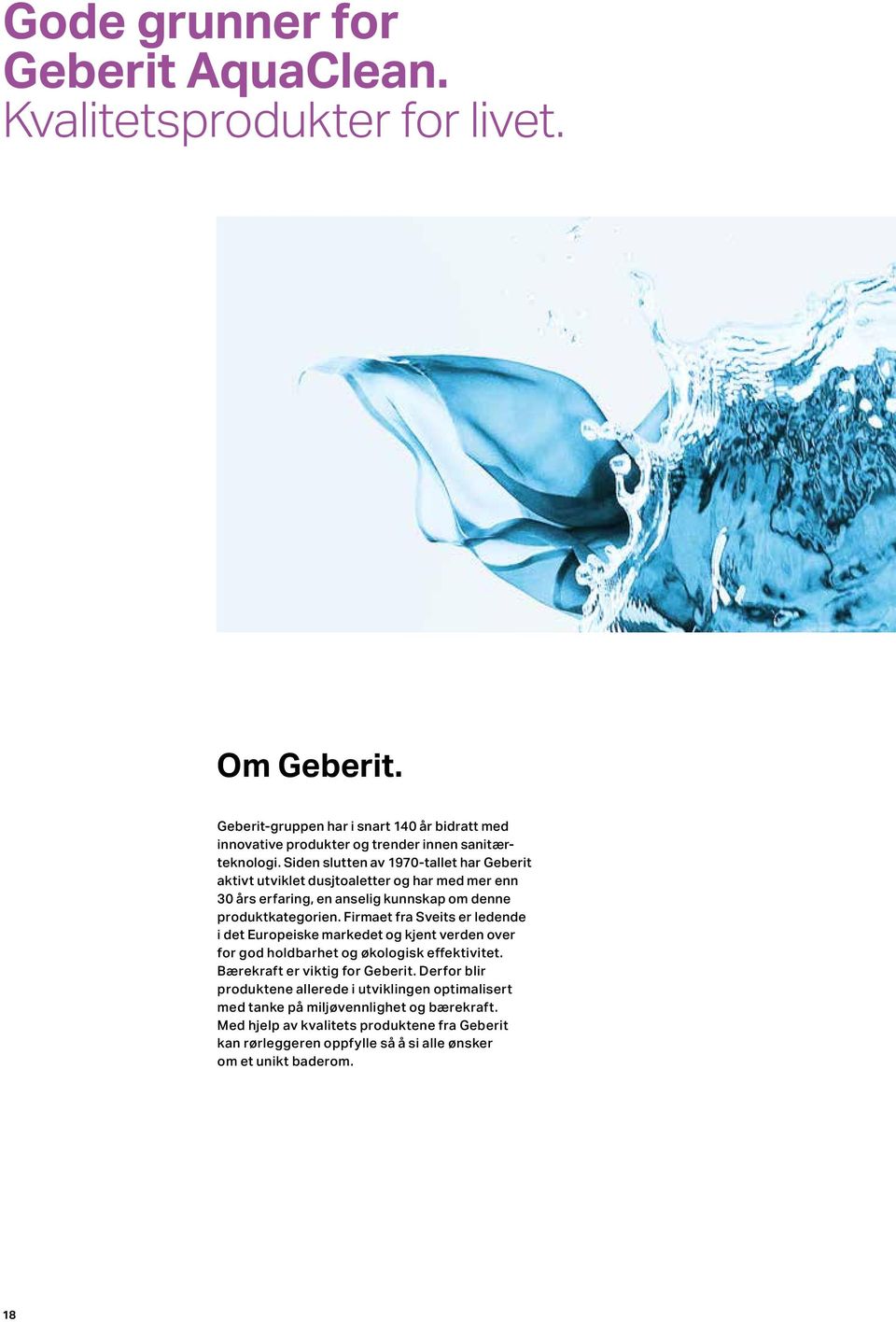 Siden slutten av 1970-tallet har Geberit aktivt utviklet dusjtoaletter og har med mer enn 30 års erfaring, en anselig kunnskap om denne produktkategorien.