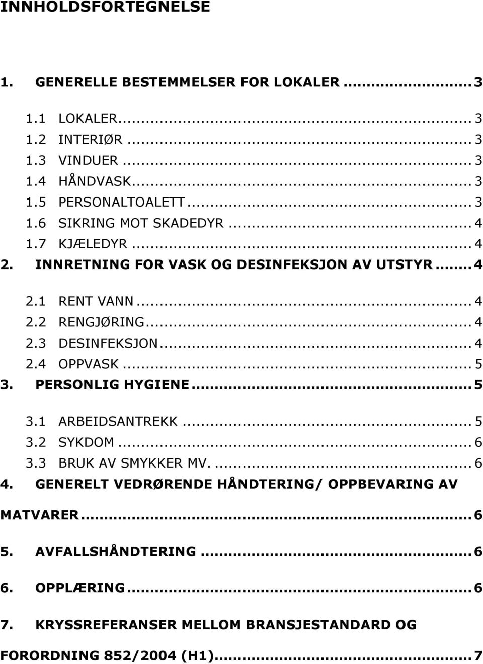 .. 4 2.4 OPPVASK... 5 3. PERSONLIG HYGIENE... 5 3.1 ARBEIDSANTREKK... 5 3.2 SYKDOM... 6 3.3 BRUK AV SMYKKER MV.... 6 4.