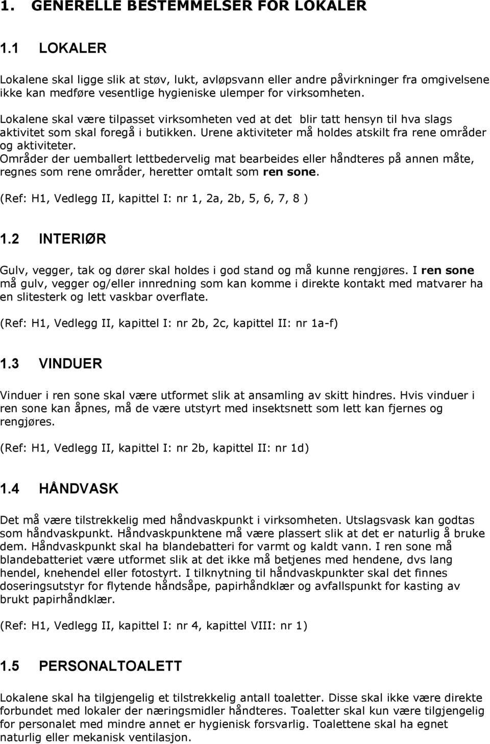 Lokalene skal være tilpasset virksomheten ved at det blir tatt hensyn til hva slags aktivitet som skal foregå i butikken. Urene aktiviteter må holdes atskilt fra rene områder og aktiviteter.