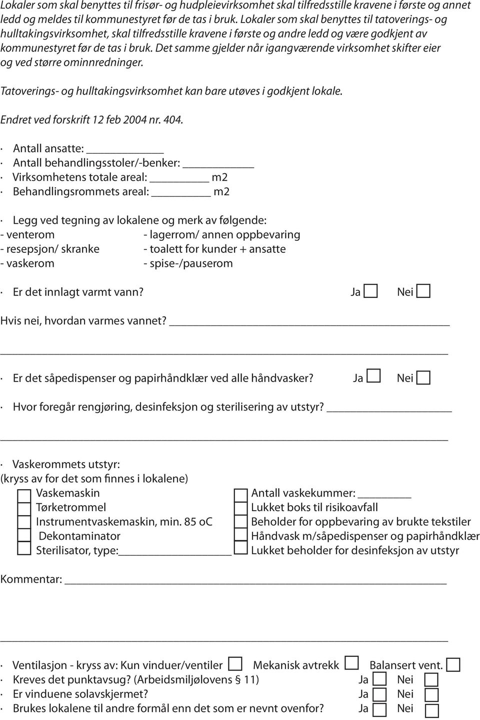 Det samme gjelder når igangværende virksomhet skifter eier og ved større ominnredninger. Tatoverings- og hulltakingsvirksomhet kan bare utøves i godkjent lokale. Endret ved forskrift 12 feb 2004 nr.