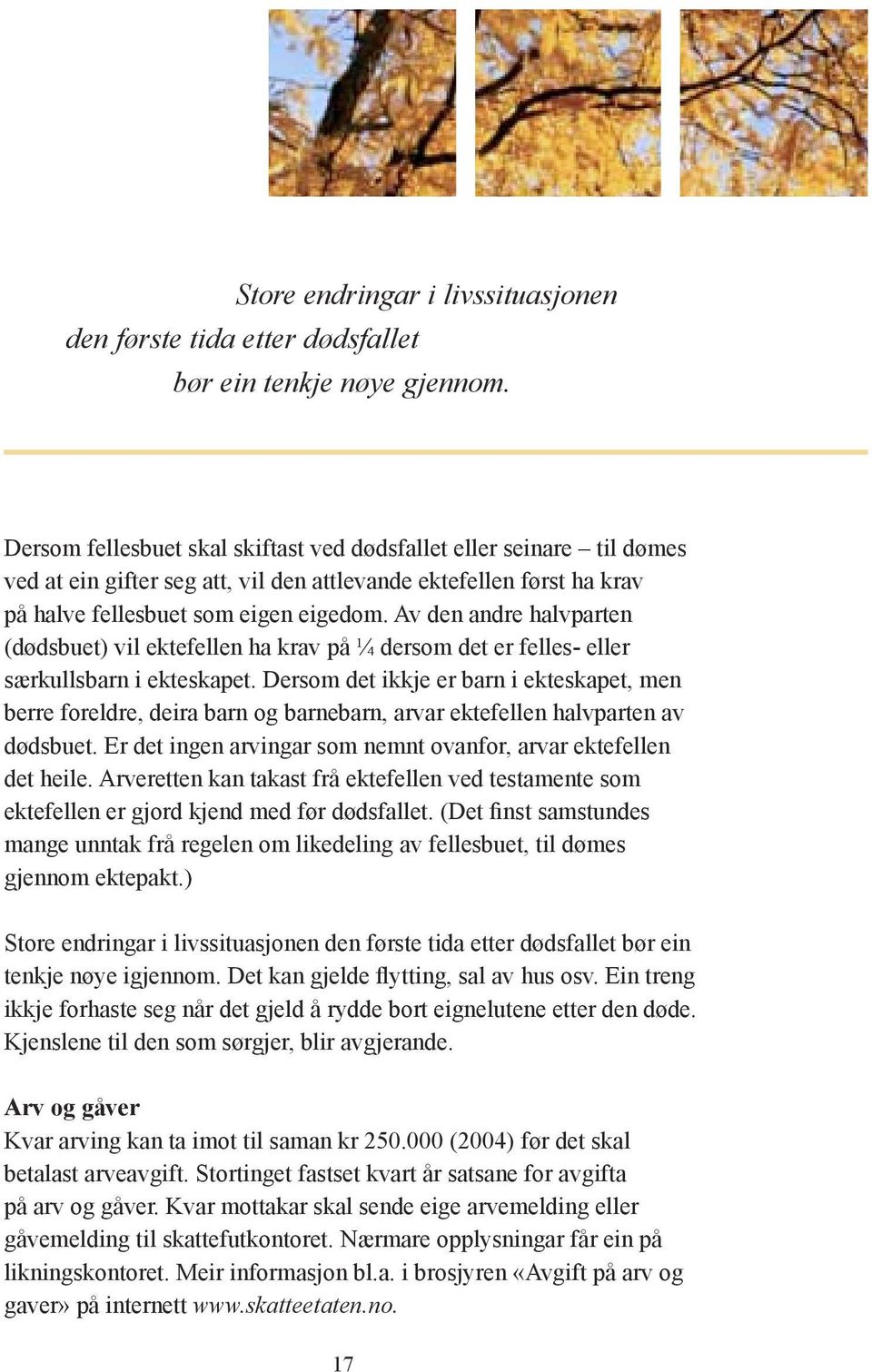 Av den andre halvparten (dødsbuet) vil ektefellen ha krav på ¼ dersom det er felles- eller særkullsbarn i ekteskapet.