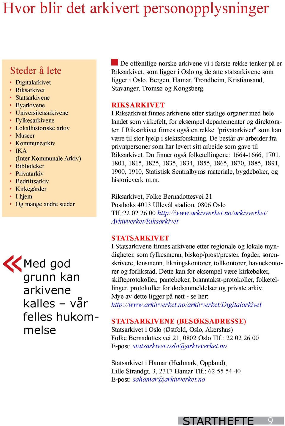 rekke tenker på er Riksarkivet, som ligger i Oslo og de åtte statsarkivene som ligger i Oslo, Bergen, Hamar, Trondheim, Kristiansand, Stavanger, Tromsø og Kongsberg.