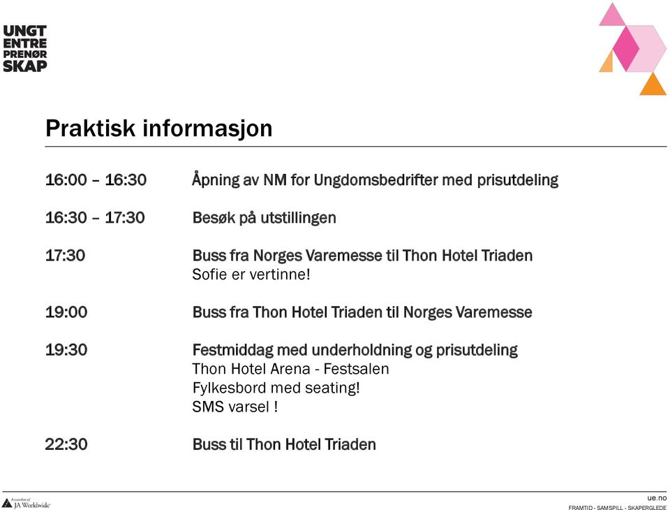 19:00 Buss fra Thon Hotel Triaden til Norges Varemesse 19:30 Festmiddag med underholdning og