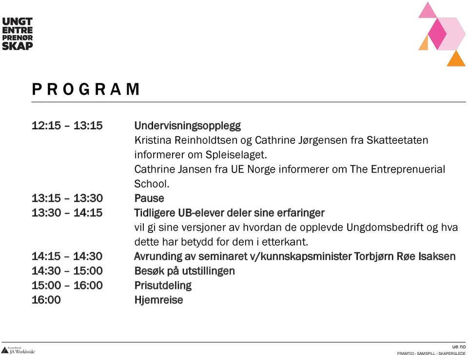 13:15 13:30 Pause 13:30 14:15 Tidligere UB-elever deler sine erfaringer vil gi sine versjoner av hvordan de opplevde Ungdomsbedrift