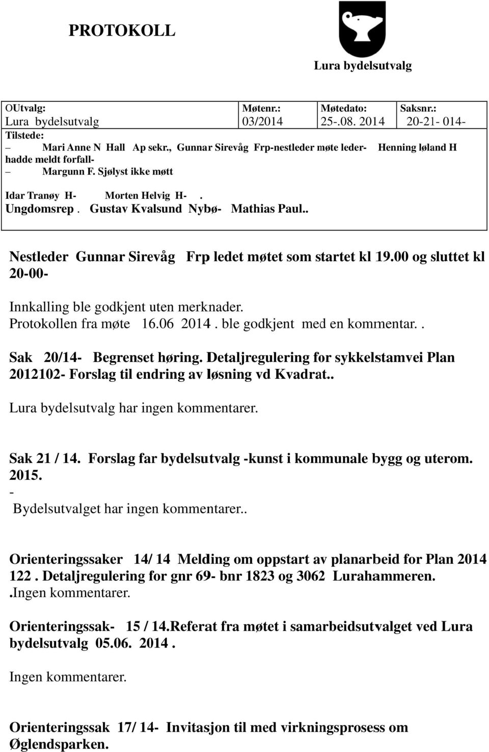 . Nestleder Gunnar Sirevåg Frpp ledet møtet som startet kl 19.00 og sluttet kl 20-00- Innkalling ble godkjent uten merknader. Protokollen fra møte 16.06 20144. ble godkjent medd en kommentar.