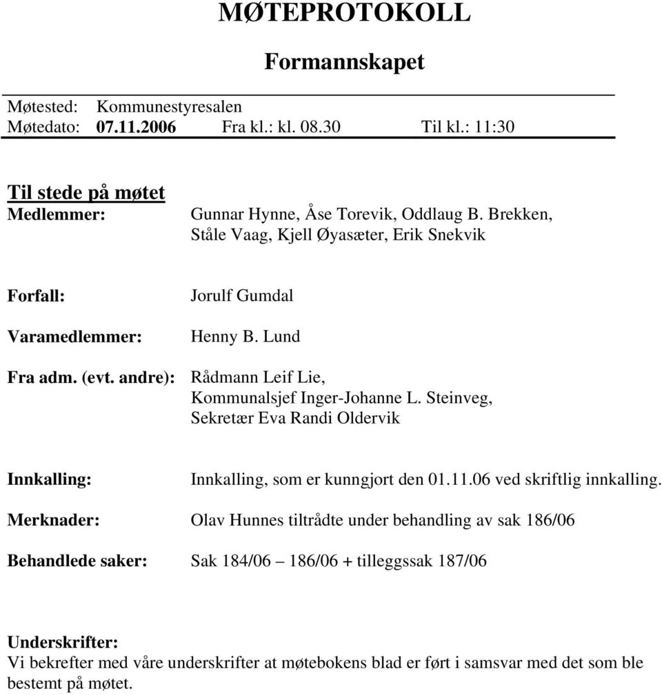 Steinveg, Sekretær Eva Randi Oldervik Innkalling: Innkalling, som er kunngjort den 01.11.06 ved skriftlig innkalling.