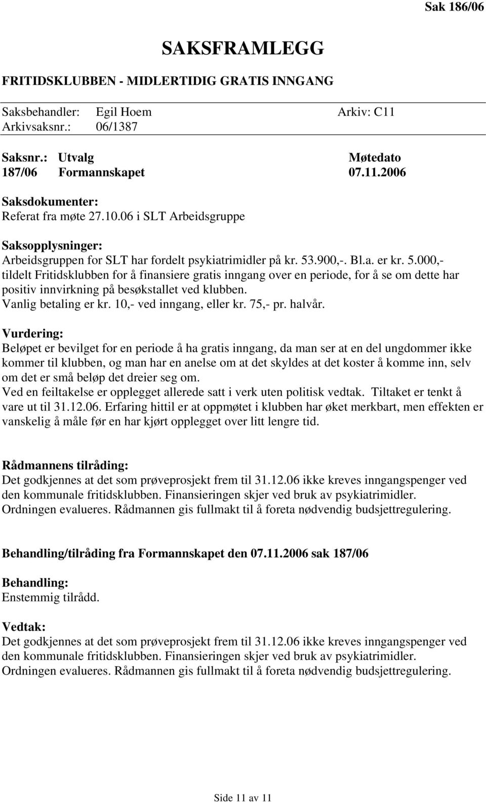 .900,-. Bl.a. er kr. 5.000,- tildelt Fritidsklubben for å finansiere gratis inngang over en periode, for å se om dette har positiv innvirkning på besøkstallet ved klubben. Vanlig betaling er kr.