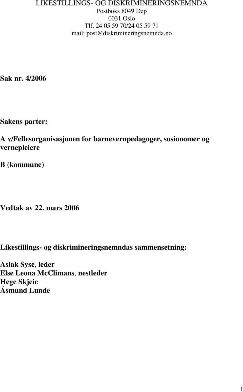 4/2006 Sakens parter: A v/fellesorganisasjonen for barnevernpedagoger, sosionomer og vernepleiere B
