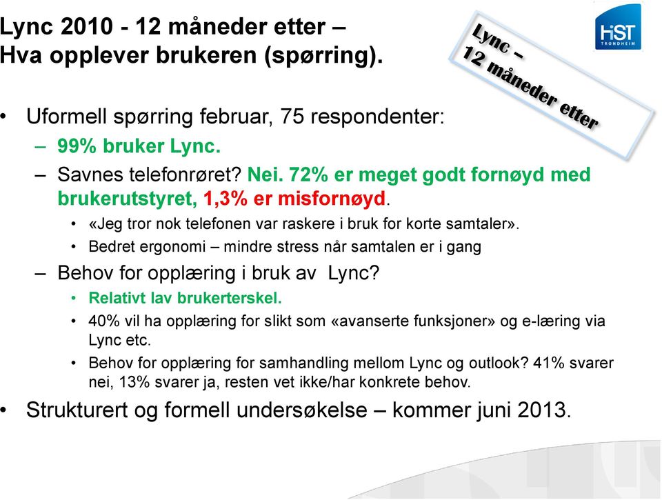 Bedret ergonomi mindre stress når samtalen er i gang Behov for opplæring i bruk av Lync? Relativt lav brukerterskel.