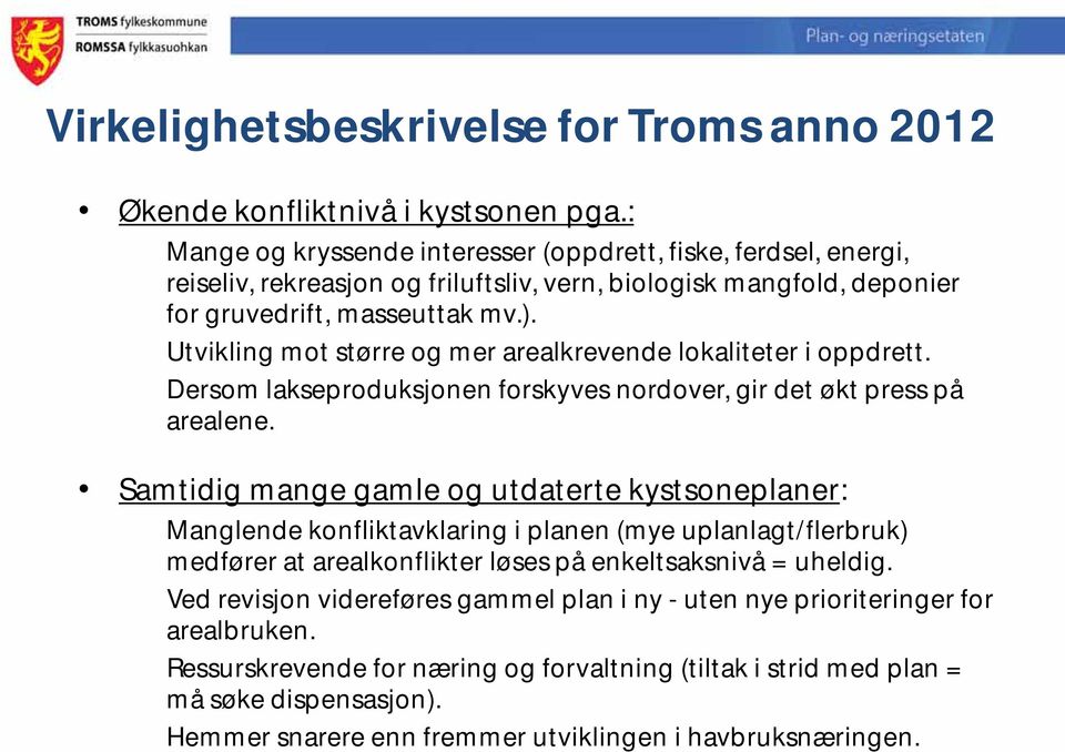 Utvikling mot større og mer arealkrevende lokaliteter i oppdrett. Dersom lakseproduksjonen forskyves nordover, gir det økt press på arealene.