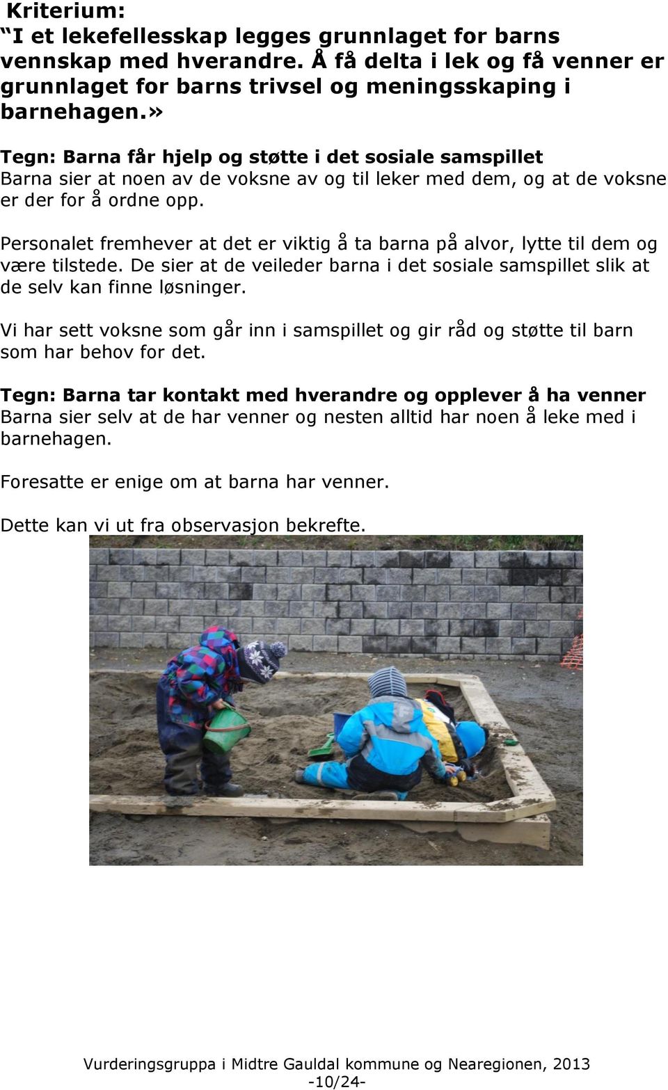 Personalet fremhever at det er viktig å ta barna på alvor, lytte til dem og være tilstede. De sier at de veileder barna i det sosiale samspillet slik at de selv kan finne løsninger.