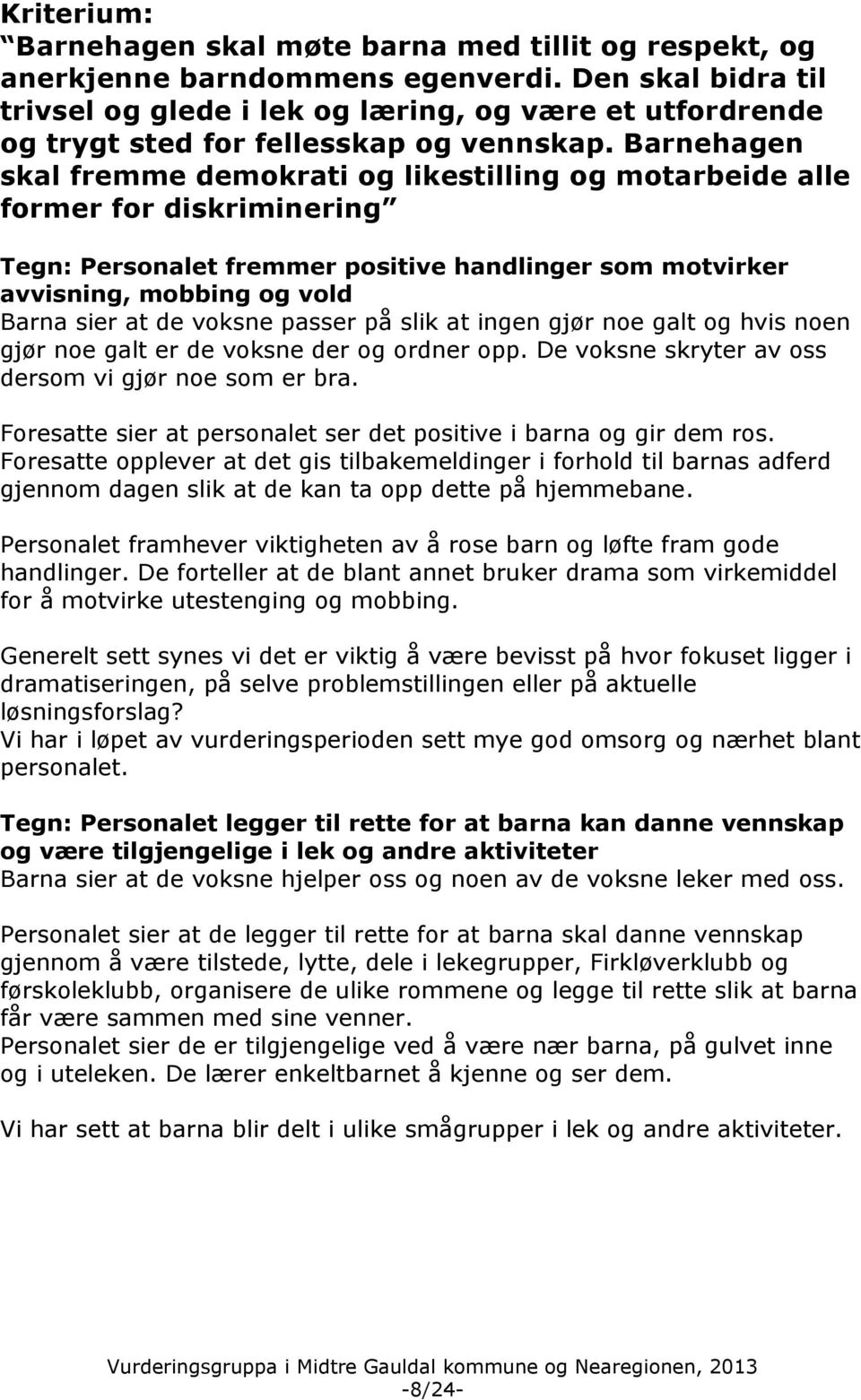 Barnehagen skal fremme demokrati og likestilling og motarbeide alle former for diskriminering Tegn: Personalet fremmer positive handlinger som motvirker avvisning, mobbing og vold Barna sier at de