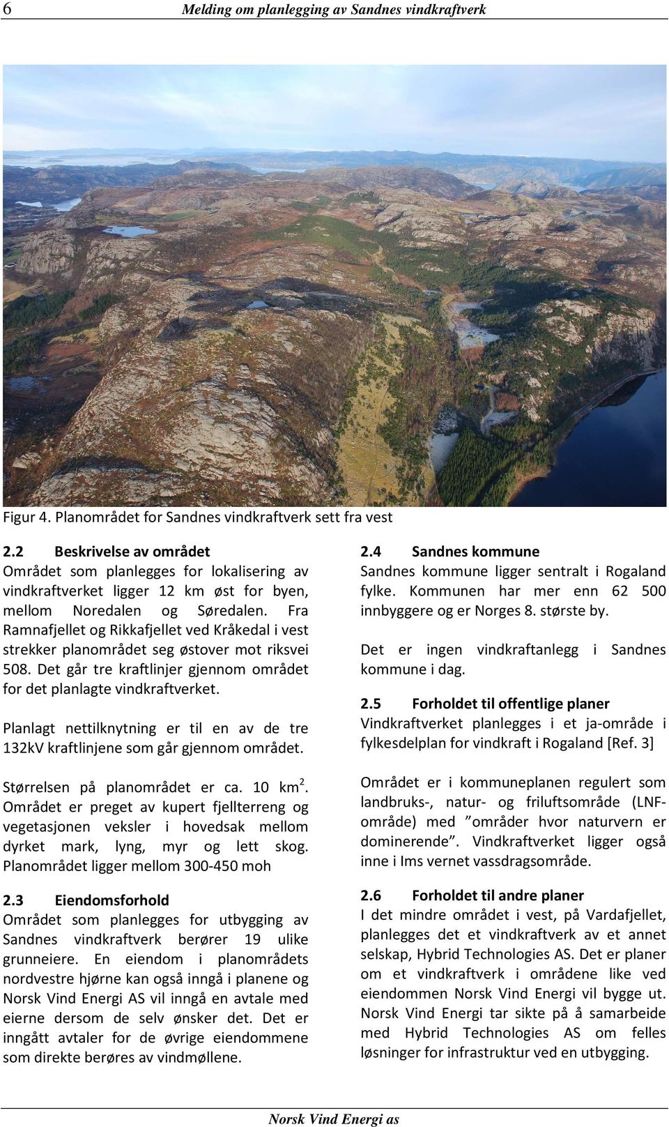 Fra Ramnafjellet og Rikkafjellet ved Kråkedal i vest strekker planområdet seg østover mot riksvei 508. Det går tre kraftlinjer gjennom området for det planlagte vindkraftverket.