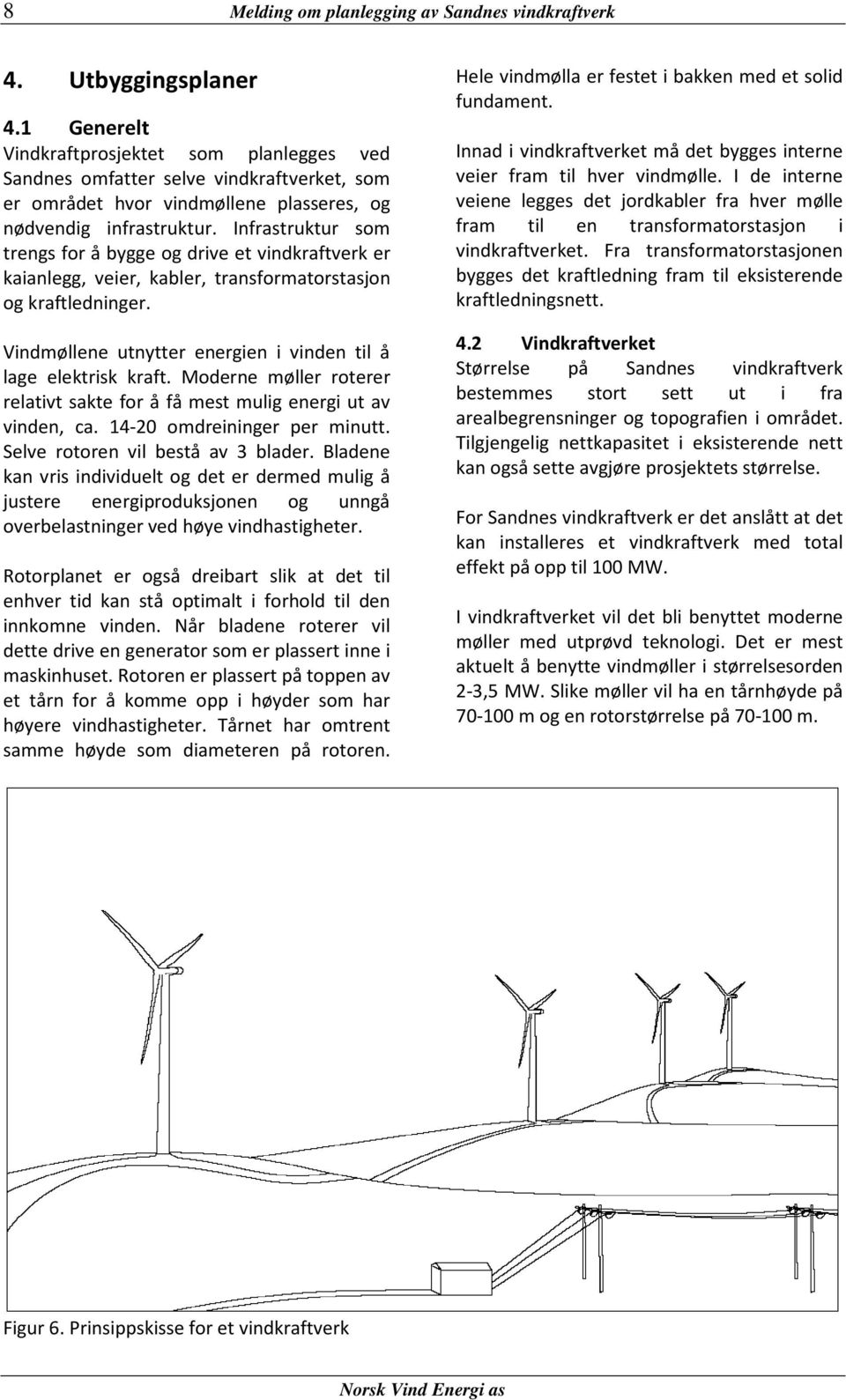 Infrastruktur som trengs for å bygge og drive et vindkraftverk er kaianlegg, veier, kabler, transformatorstasjon og kraftledninger. Vindmøllene utnytter energien i vinden til å lage elektrisk kraft.