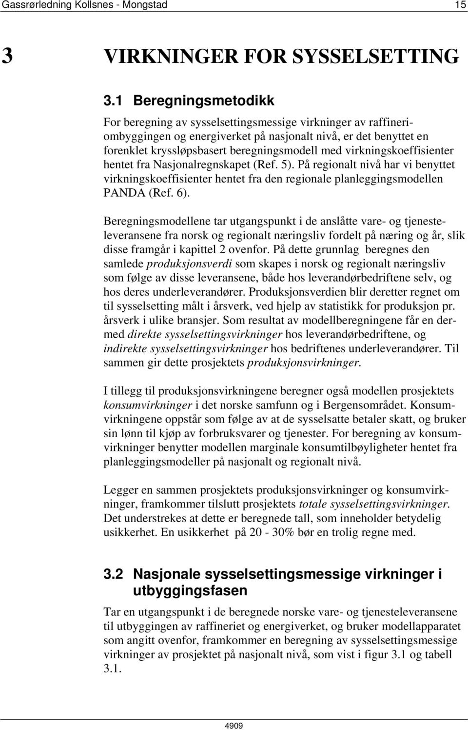 virkningskoeffisienter hentet fra Nasjonalregnskapet (Ref. 5). På regionalt nivå har vi benyttet virkningskoeffisienter hentet fra den regionale planleggingsmodellen PANDA (Ref. 6).