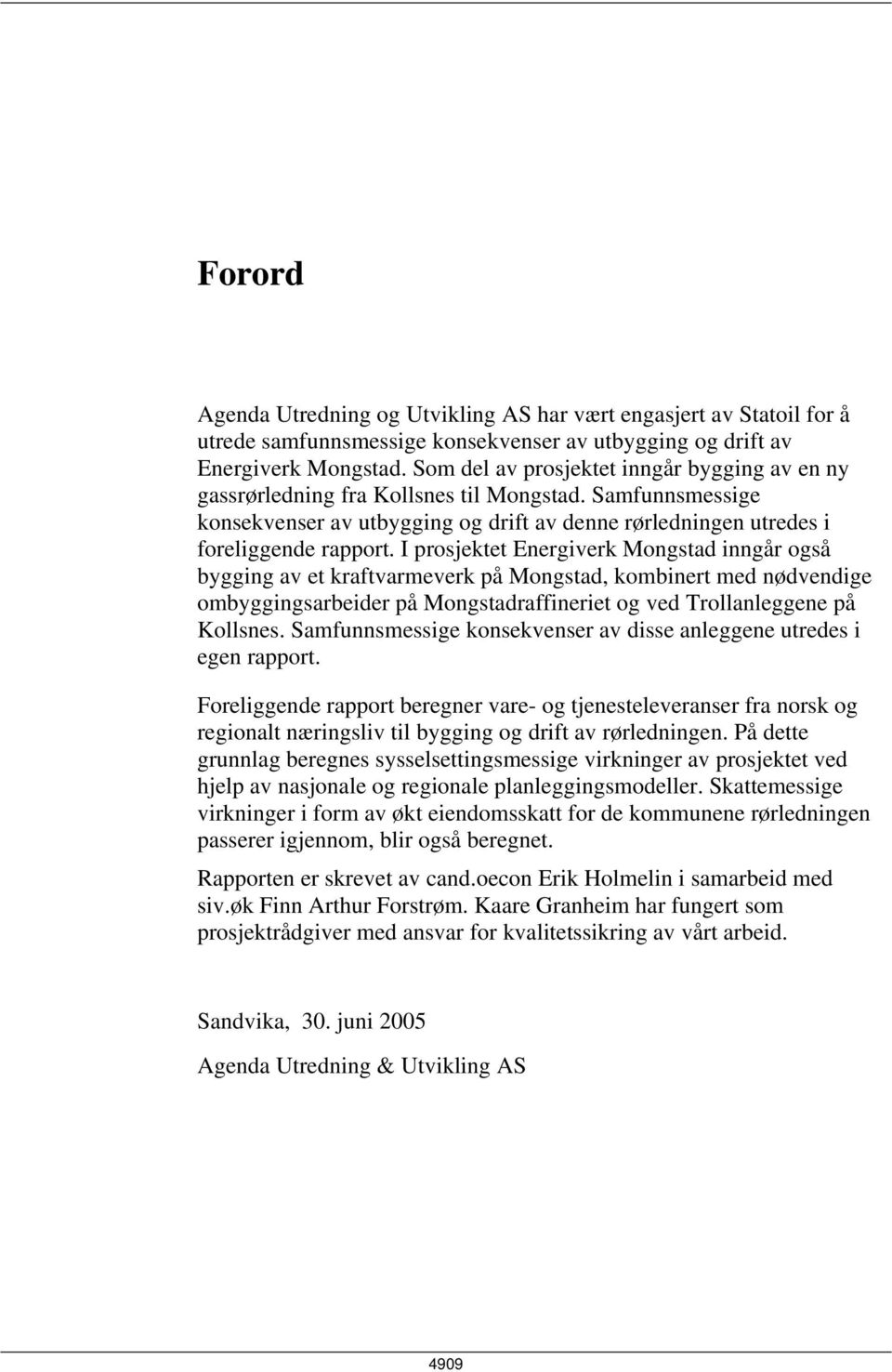 I prosjektet Energiverk Mongstad inngår også bygging av et kraftvarmeverk på Mongstad, kombinert med nødvendige ombyggingsarbeider på Mongstadraffineriet og ved Trollanleggene på Kollsnes.