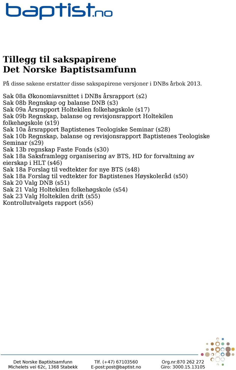 folkehøgskole (s19) Sak 10a årsrapport Baptistenes Teologiske Seminar (s28) Sak 10b Regnskap, balanse og revisjonsrapport Baptistenes Teologiske Seminar (s29) Sak 13b regnskap Faste Fonds (s30) Sak