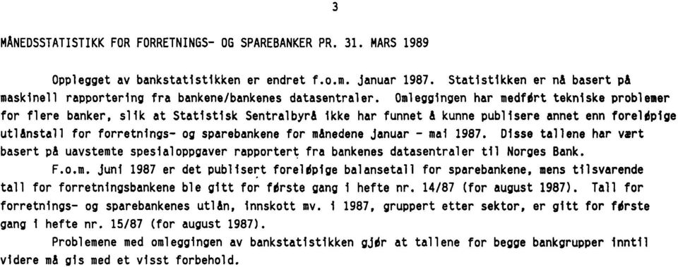 Omleggingen har medfdrt tekniske problemer for flere banker, slik at Statistisk Sentralbyrå ikke har funnet A kunne publisere annet enn foreldpige utlanstall for forretnings- og sparebankene for