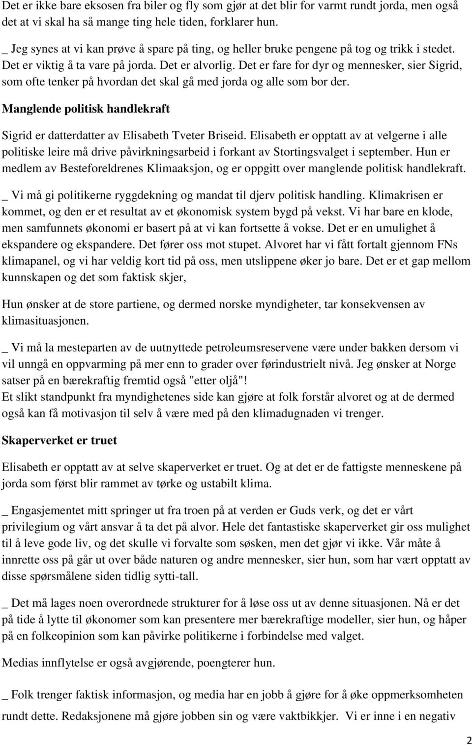 Det er fare for dyr og mennesker, sier Sigrid, som ofte tenker på hvordan det skal gå med jorda og alle som bor der. Manglende politisk handlekraft Sigrid er datterdatter av Elisabeth Tveter Briseid.