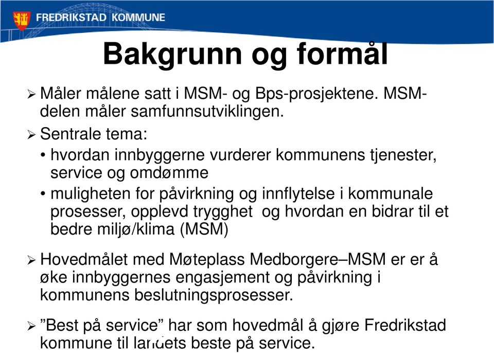 kommunale prosesser, opplevd trygghet og hvordan en bidrar til et bedre miljø/klima (MSM) Hovedmålet med Møteplass Medborgere MSM er