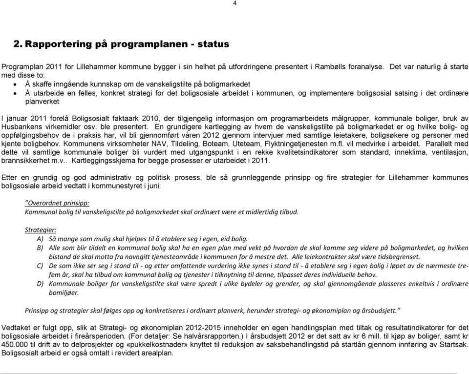 implementere boligsosial satsing i det ordinære planverket I januar 2011 forelå Boligsosialt faktaark 2010, der tilgjengelig informasjon om programarbeidets målgrupper, kommunale boliger, bruk av