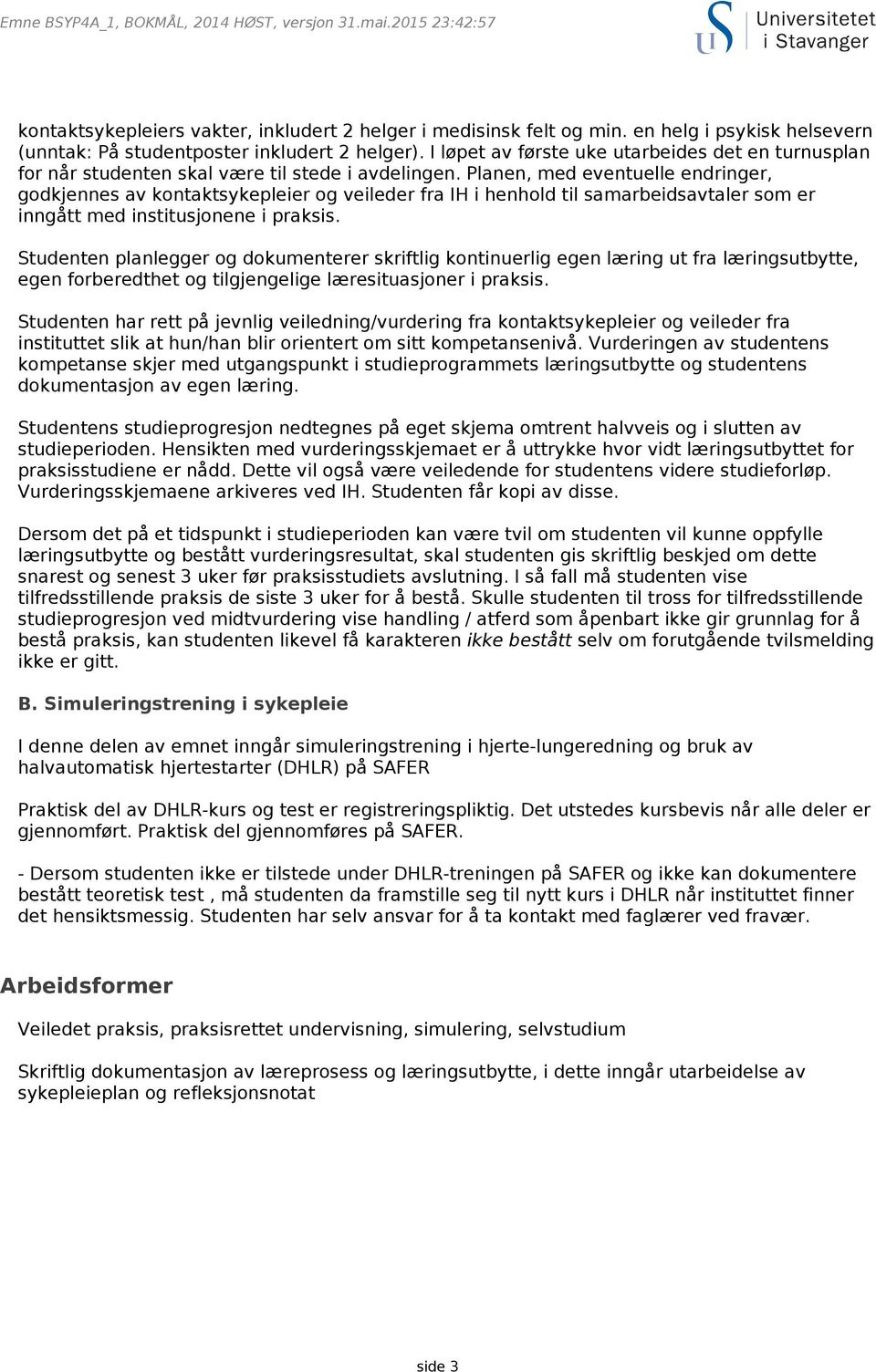 Planen, med eventuelle endringer, godkjennes av kontaktsykepleier og veileder fra IH i henhold til samarbeidsavtaler som er inngått med institusjonene i praksis.