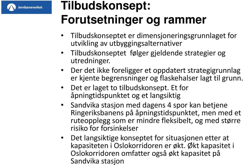 Et for åpningtidspunktet og et langsiktig Sandvika stasjon med dagens 4 spor kan betjene Ringeriksbanens på åpningstidspunktet, men med et ruteopplegg som er mindre fleksibelt,