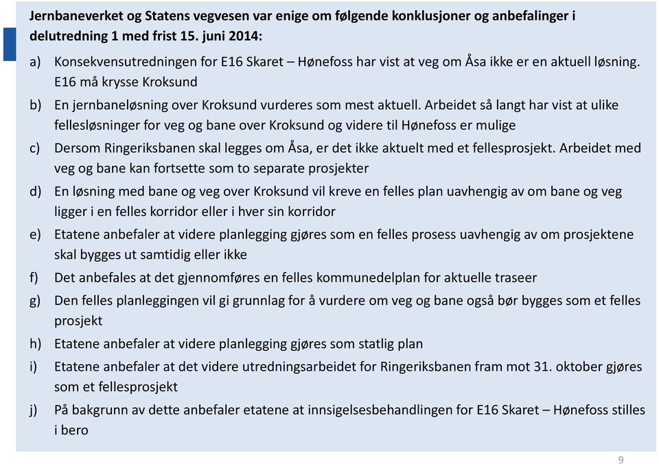 Arbeidet så langt har vist at ulike fellesløsninger for veg og bane over Kroksund og videre til Hønefoss er mulige c) Dersom Ringeriksbanen skal legges om Åsa, er det ikke aktuelt med et