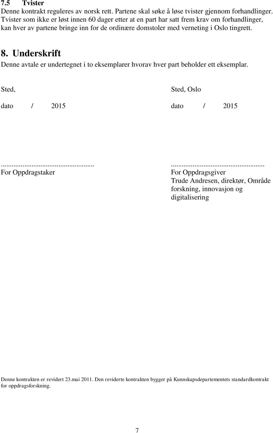 tingrett. 8. Underskrift Denne avtale er undertegnet i to eksemplarer hvorav hver part beholder ett eksemplar. Sted, Sted, Oslo dato / 2015 dato / 2015.