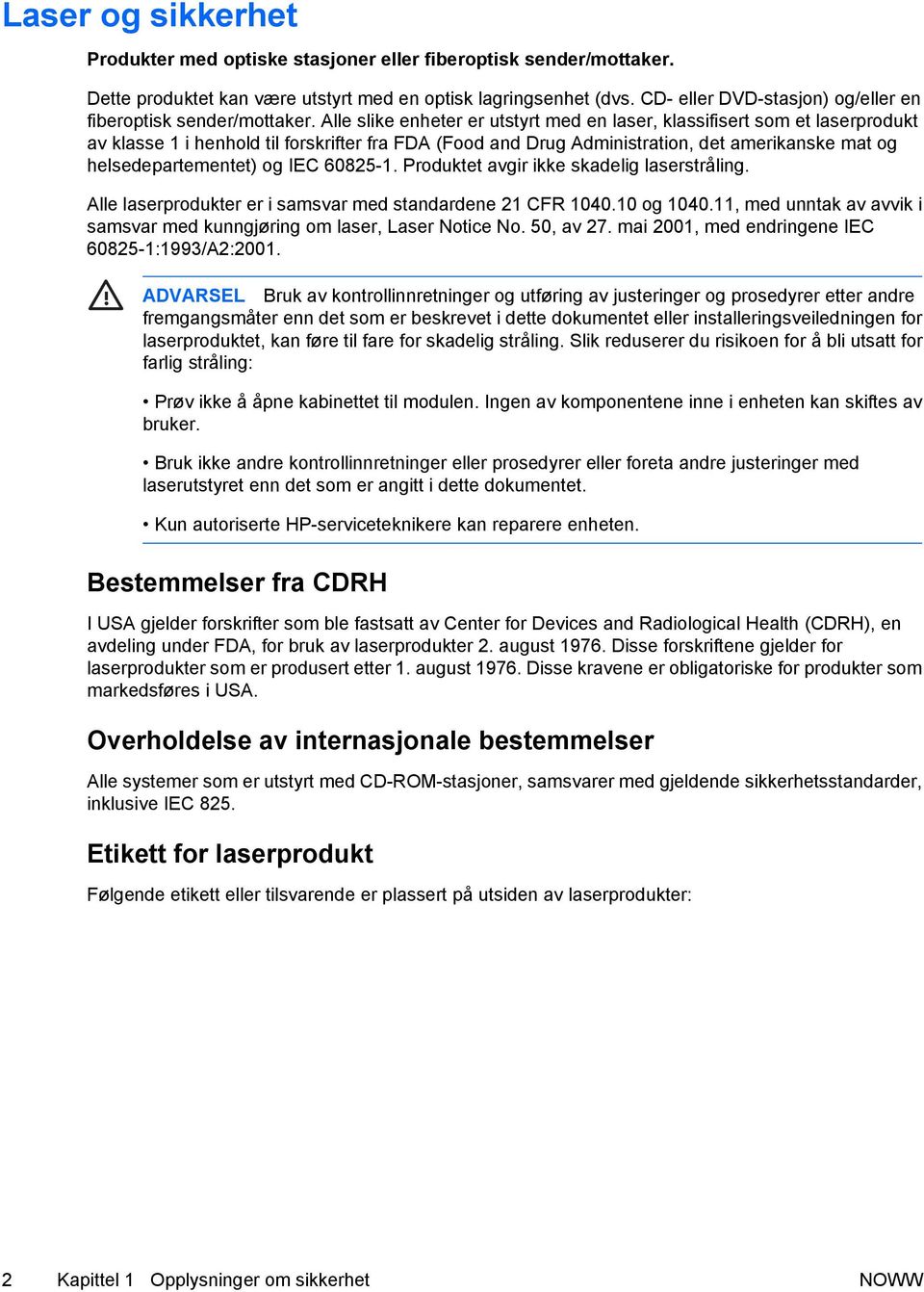 Alle slike enheter er utstyrt med en laser, klassifisert som et laserprodukt av klasse 1 i henhold til forskrifter fra FDA (Food and Drug Administration, det amerikanske mat og helsedepartementet) og