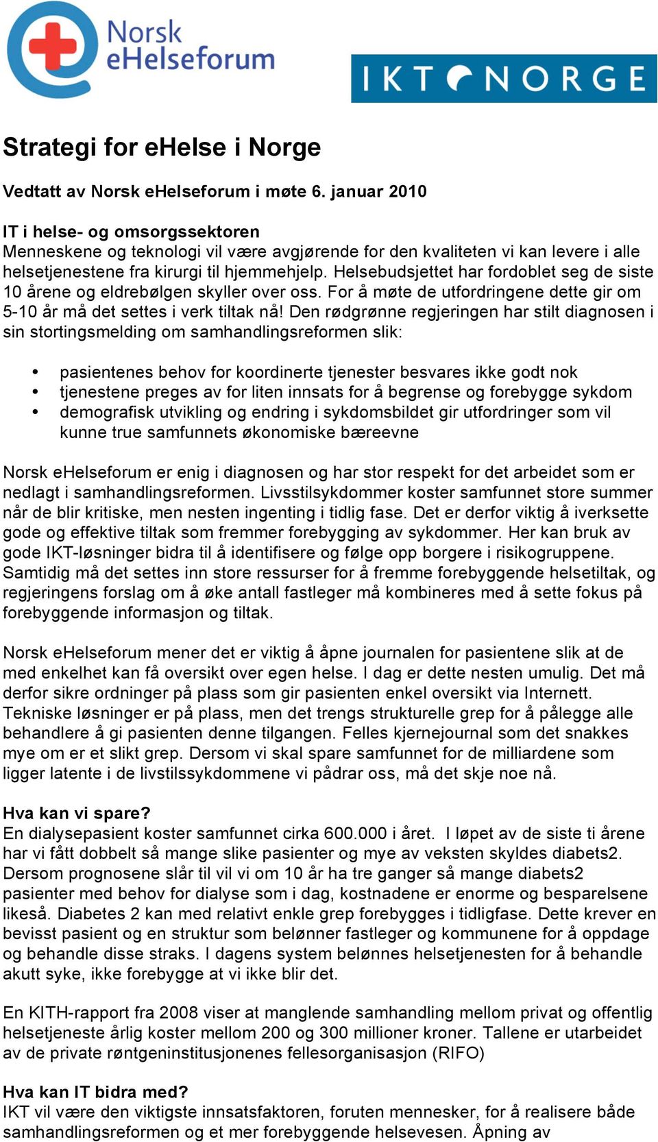 Helsebudsjettet har fordoblet seg de siste 10 årene og eldrebølgen skyller over oss. For å møte de utfordringene dette gir om 5-10 år må det settes i verk tiltak nå!