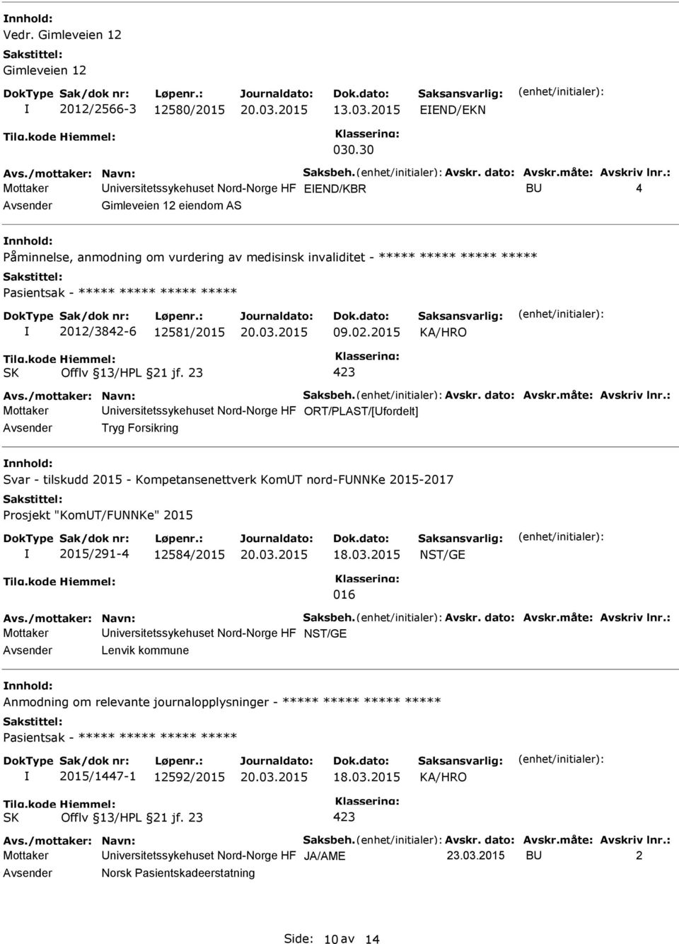 ***** 2012/3842-6 12581/2015 09.02.2015 Avs./mottaker: Navn: Saksbeh. Avskr. dato: Avskr.måte: Avskriv lnr.