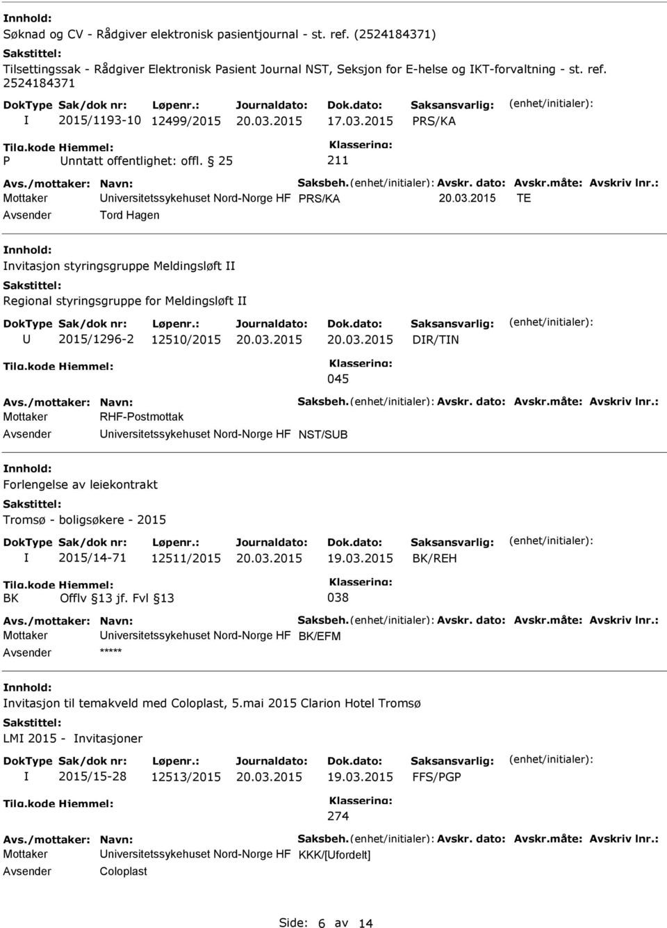 : Mottaker niversitetssykehuset Nord-Norge HF TE Tord Hagen nvitasjon styringsgruppe Meldingsløft Regional styringsgruppe for Meldingsløft 2015/1296-2 12510/2015 DR/TN 045 Avs.