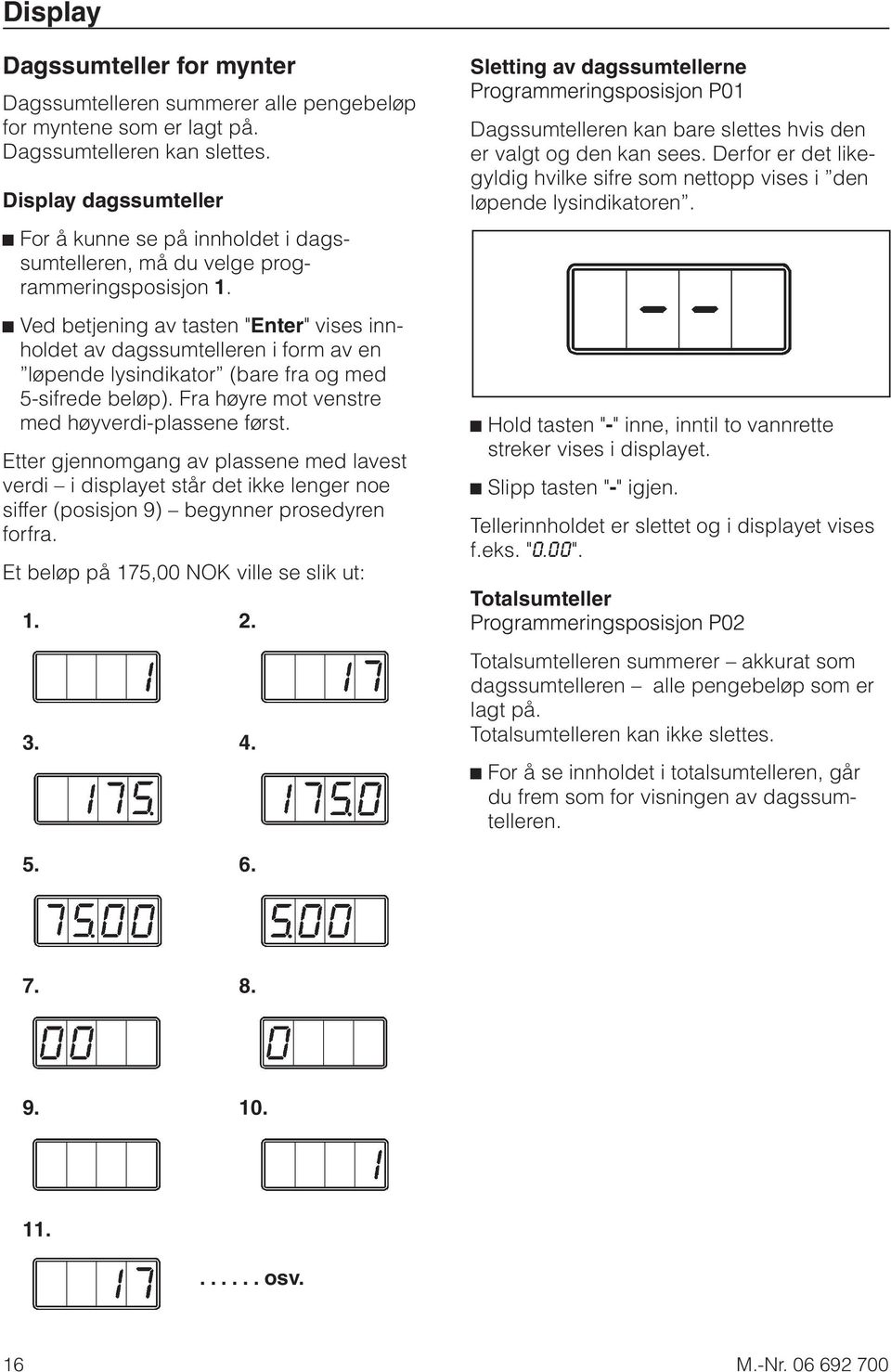 ^ Ved betjening av tasten "Enter" vises innholdet av dagssumtelleren i form av en løpende lysindikator (bare fra og med 5-sifrede beløp). Fra høyre mot venstre med høyverdi-plassene først.