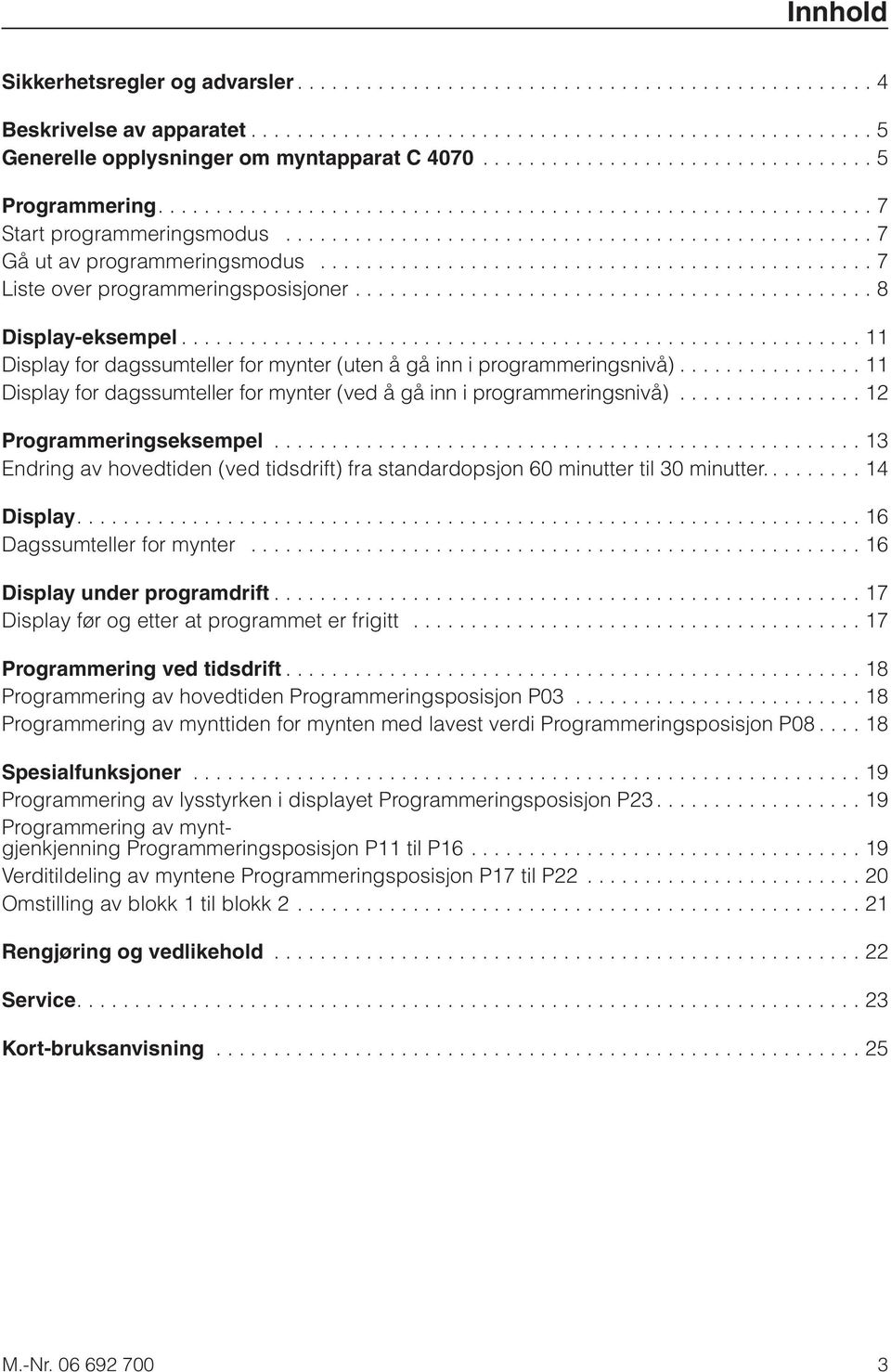 ............................................... 7 Liste over programmeringsposisjoner............................................. 8 Display-eksempel.