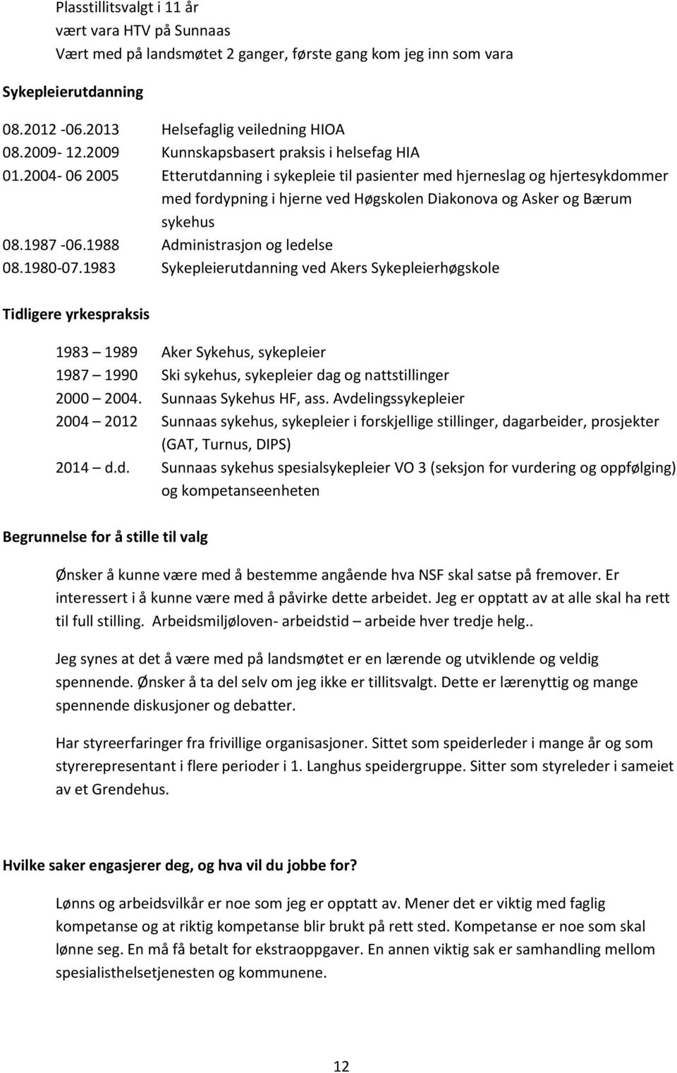 2004-06 2005 Etterutdanning i sykepleie til pasienter med hjerneslag og hjertesykdommer med fordypning i hjerne ved Høgskolen Diakonova og Asker og Bærum sykehus 08.1987-06.