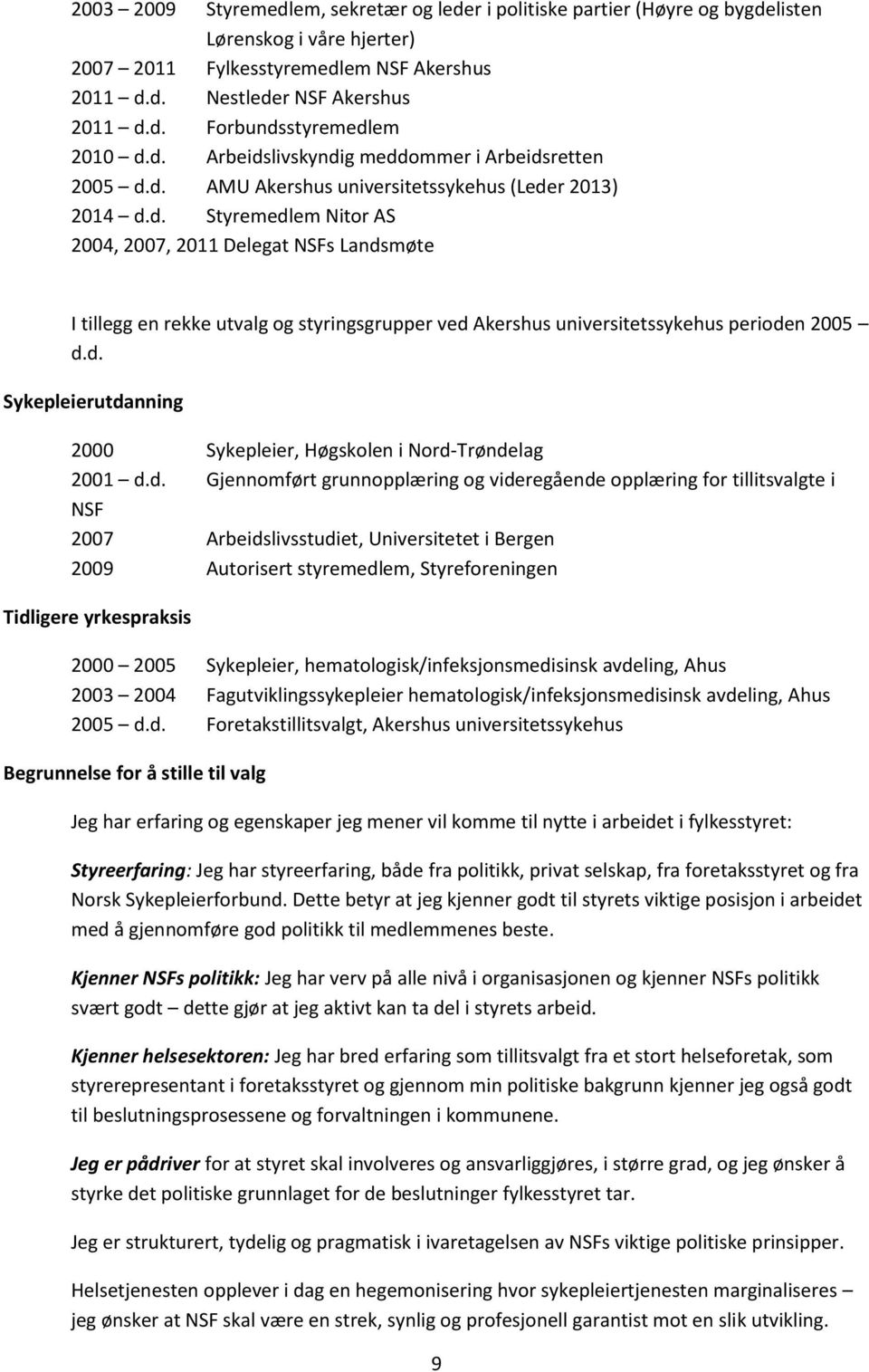 d. Sykepleierutdanning 2000 Sykepleier, Høgskolen i Nord-Trøndelag 2001 d.d. Gjennomført grunnopplæring og videregående opplæring for tillitsvalgte i NSF 2007 Arbeidslivsstudiet, Universitetet i