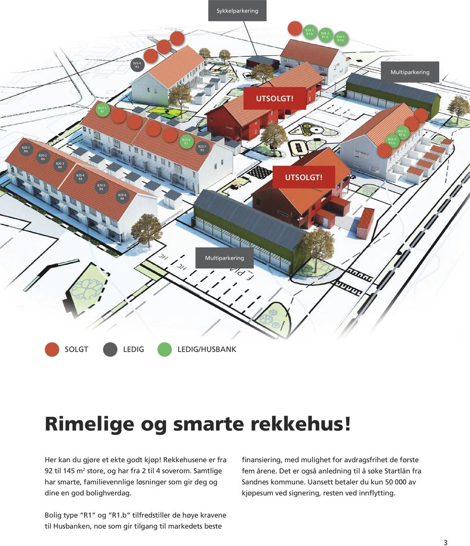 Rekkehusene er fra 92 til 145 m 2 store, og har fra 2 til 4 soverom. Samtlige har smarte, familievennlige løsninger som gir deg og dine en god bolighverdag.