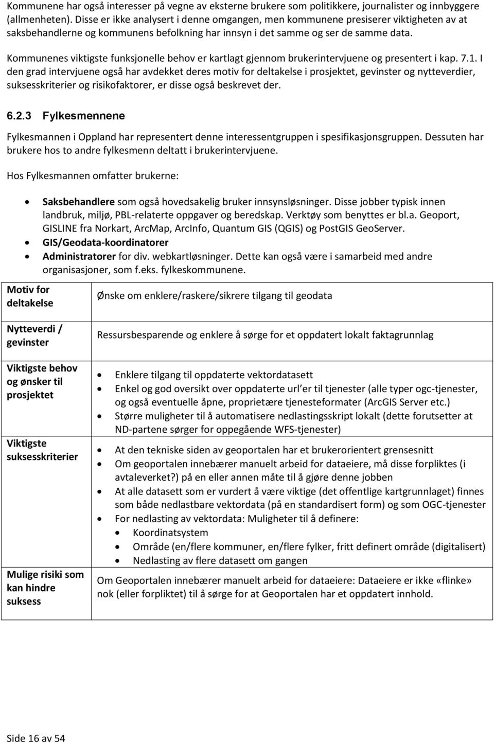 Kommunenes viktigste funksjonelle behov er kartlagt gjennom brukerintervjuene og presentert i kap. 7.1.