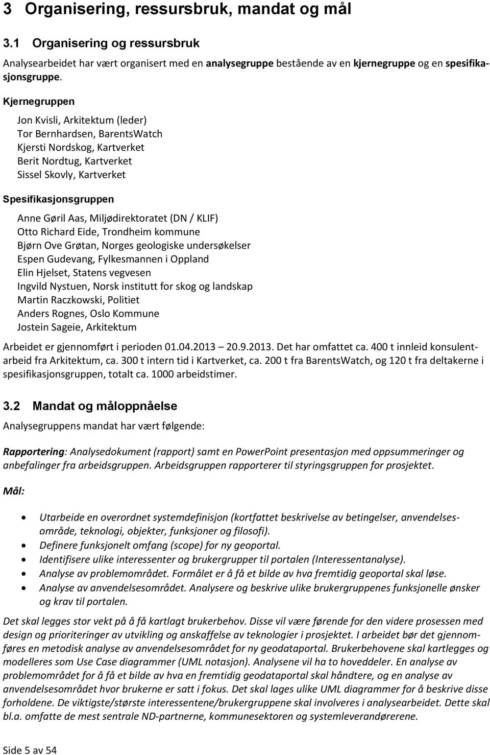 Miljødirektoratet (DN / KLIF) Otto Richard Eide, Trondheim kommune Bjørn Ove Grøtan, Norges geologiske undersøkelser Espen Gudevang, Fylkesmannen i Oppland Elin Hjelset, Statens vegvesen Ingvild