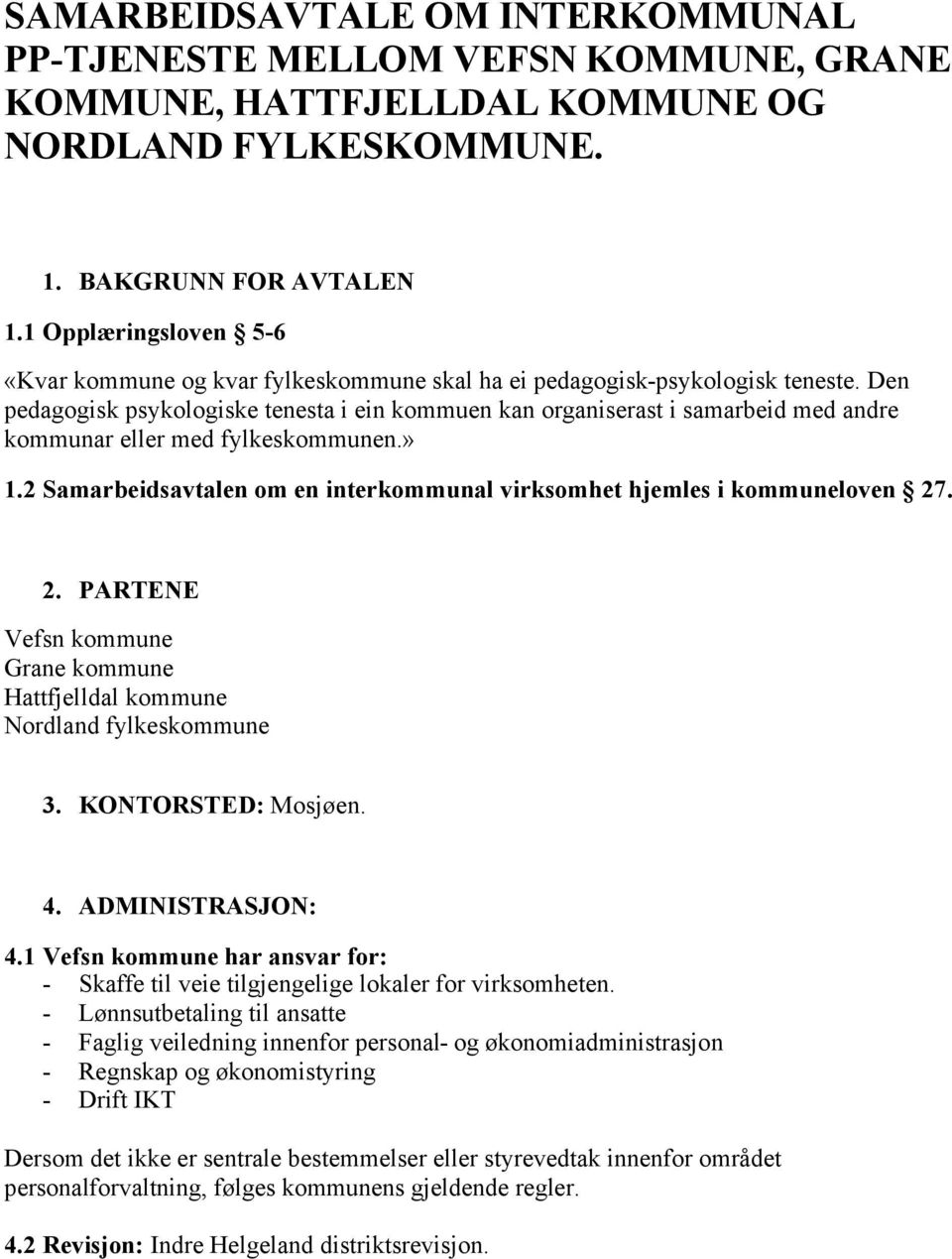 Den pedagogisk psykologiske tenesta i ein kommuen kan organiserast i samarbeid med andre kommunar eller med fylkeskommunen.» 1.