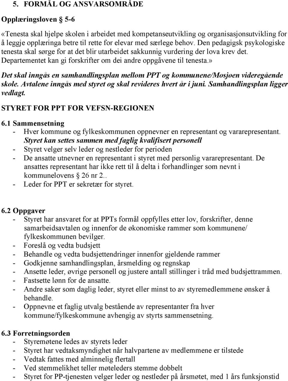 » Det skal inngås en samhandlingsplan mellom PPT og kommunene/mosjøen videregående skole. Avtalene inngås med styret og skal revideres hvert år i juni. Samhandlingsplan ligger vedlagt.