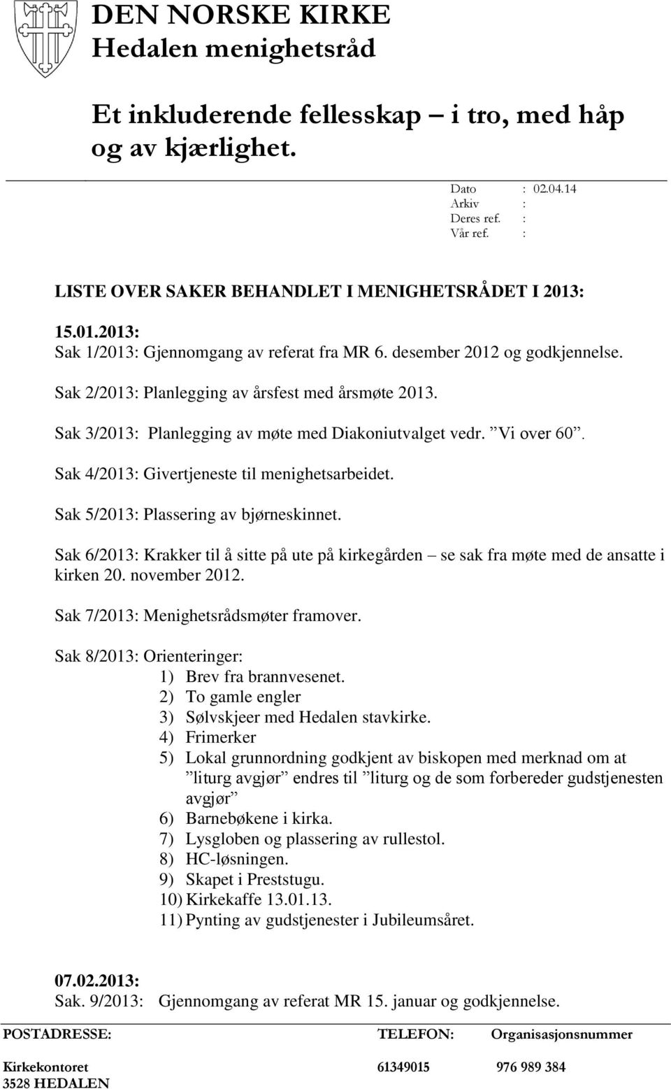 Sak 3/2013: Planlegging av møte med Diakoniutvalget vedr. Vi over 60. Sak 4/2013: Givertjeneste til menighetsarbeidet. Sak 5/2013: Plassering av bjørneskinnet.