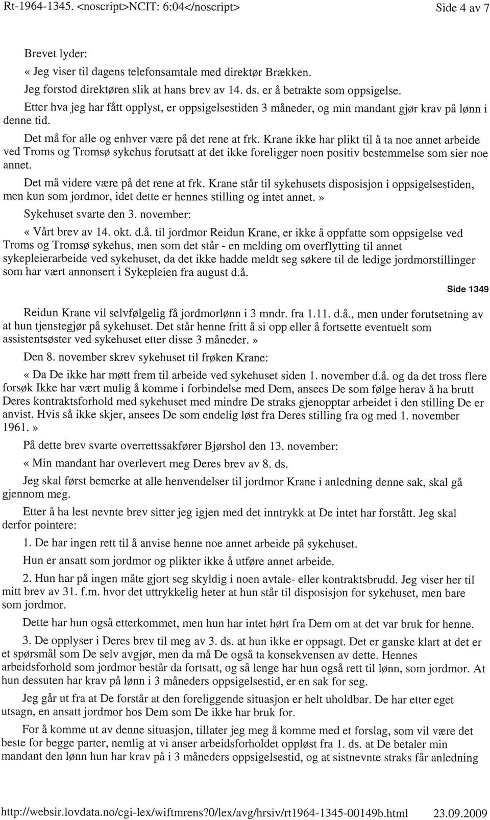 Krane ikke har plikt til å ta noe annet arbeide ved Troms og Tromsø sykehus forutsatt at det ikke foreligger noen positiv bestemmelse som sier noe annet. Det må videre være på det rene at frk.