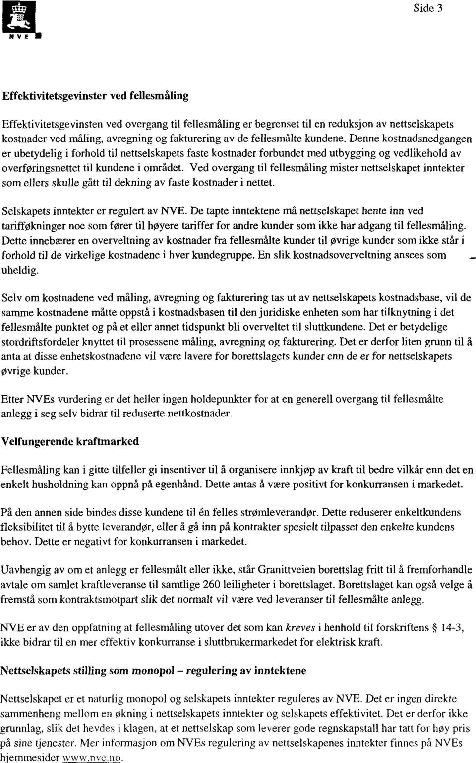 Denne kostnadsnedgangen er ubetydelig i forhold til nettselskapets faste kostnader forbundet med utbygging og vedlikehold av overføringsnettet til kundene i området.