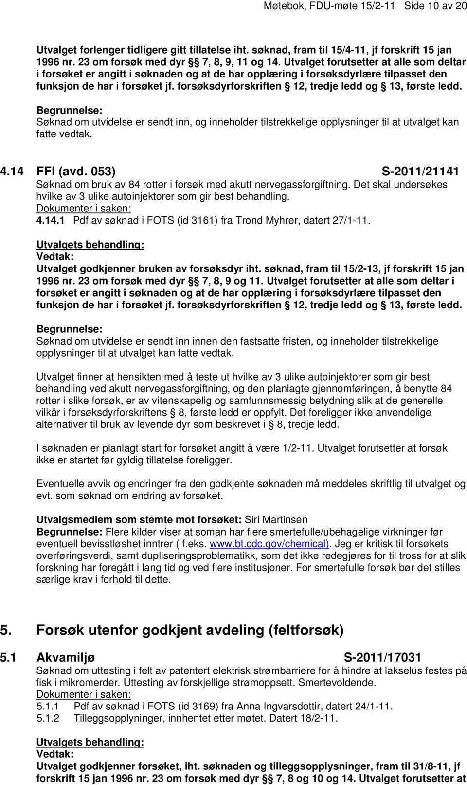 forsøksdyrforskriften 12, tredje ledd og 13, første ledd. Søknad om utvidelse er sendt inn, og inneholder tilstrekkelige opplysninger til at utvalget kan fatte vedtak. 4.14 FFI (avd.