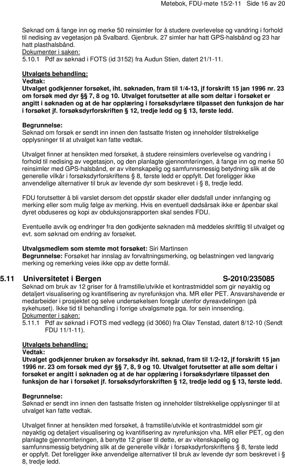 søknaden, fram til 1/4-13, jf forskrift 15 jan 1996 nr. 23 om forsøk med dyr 7, 8 og 10.